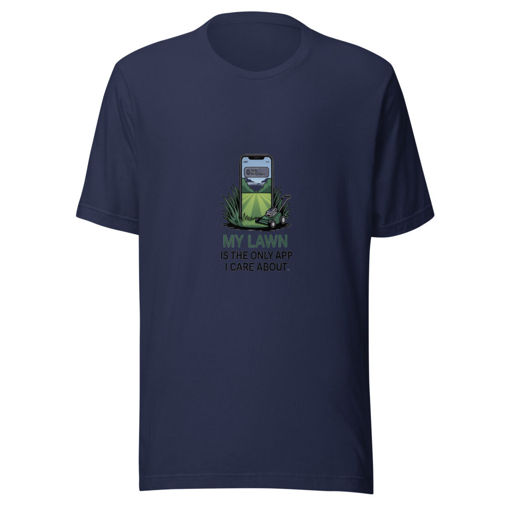 My Lawn Is the Only App I Care About - tshirt