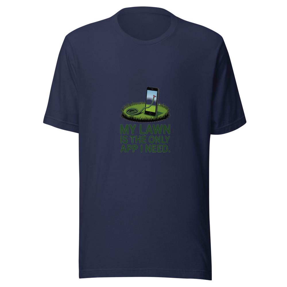 My Lawn Is the Only App I Need. - tshirt