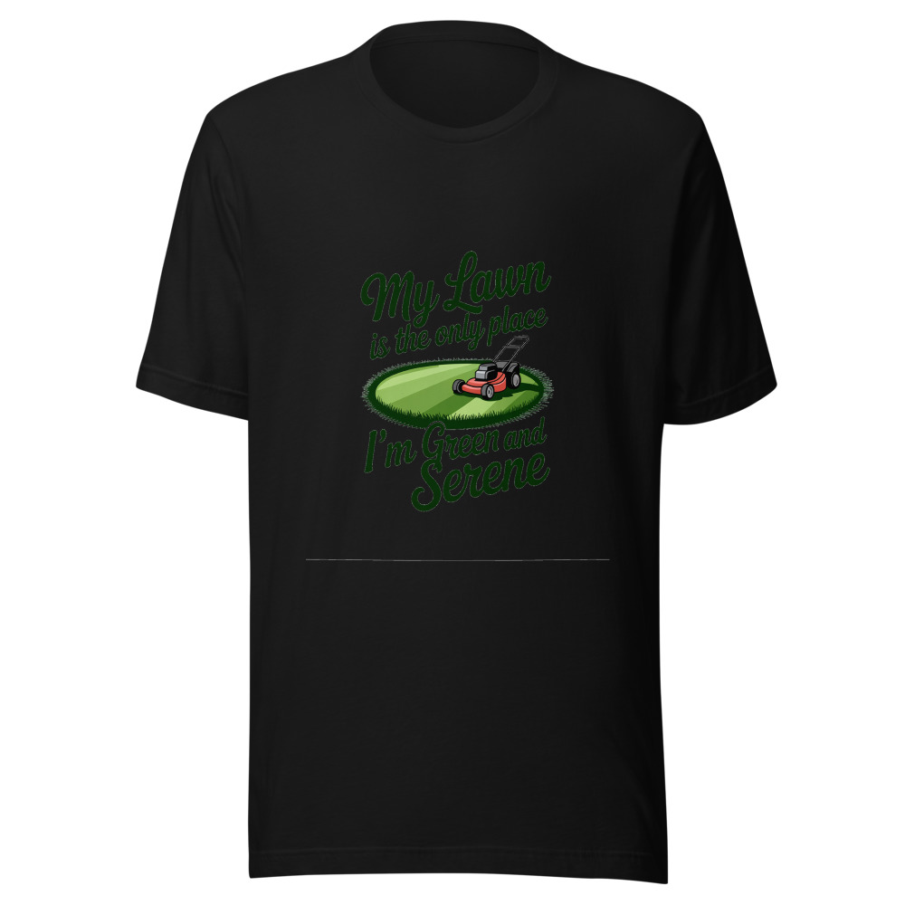 My Lawn Is the Only Place I'm Green and Serene - tshirt