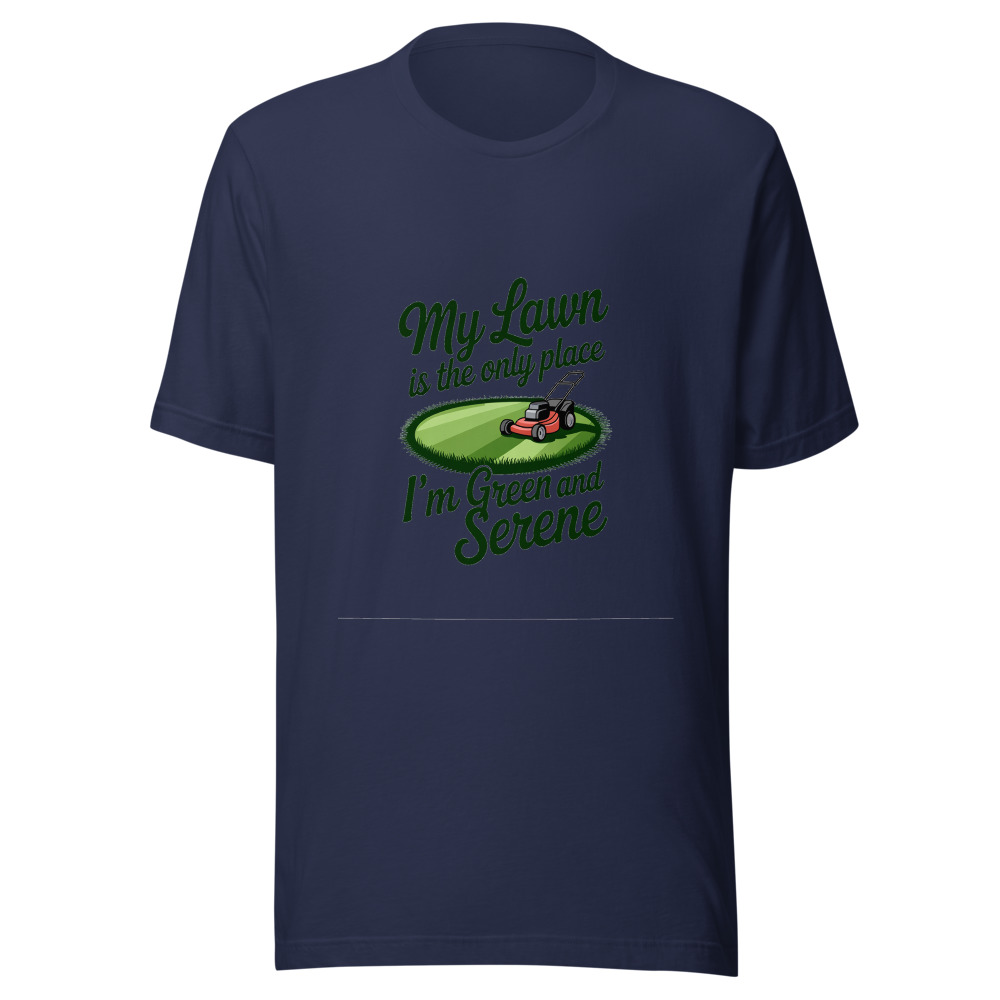 My Lawn Is the Only Place I'm Green and Serene - tshirt
