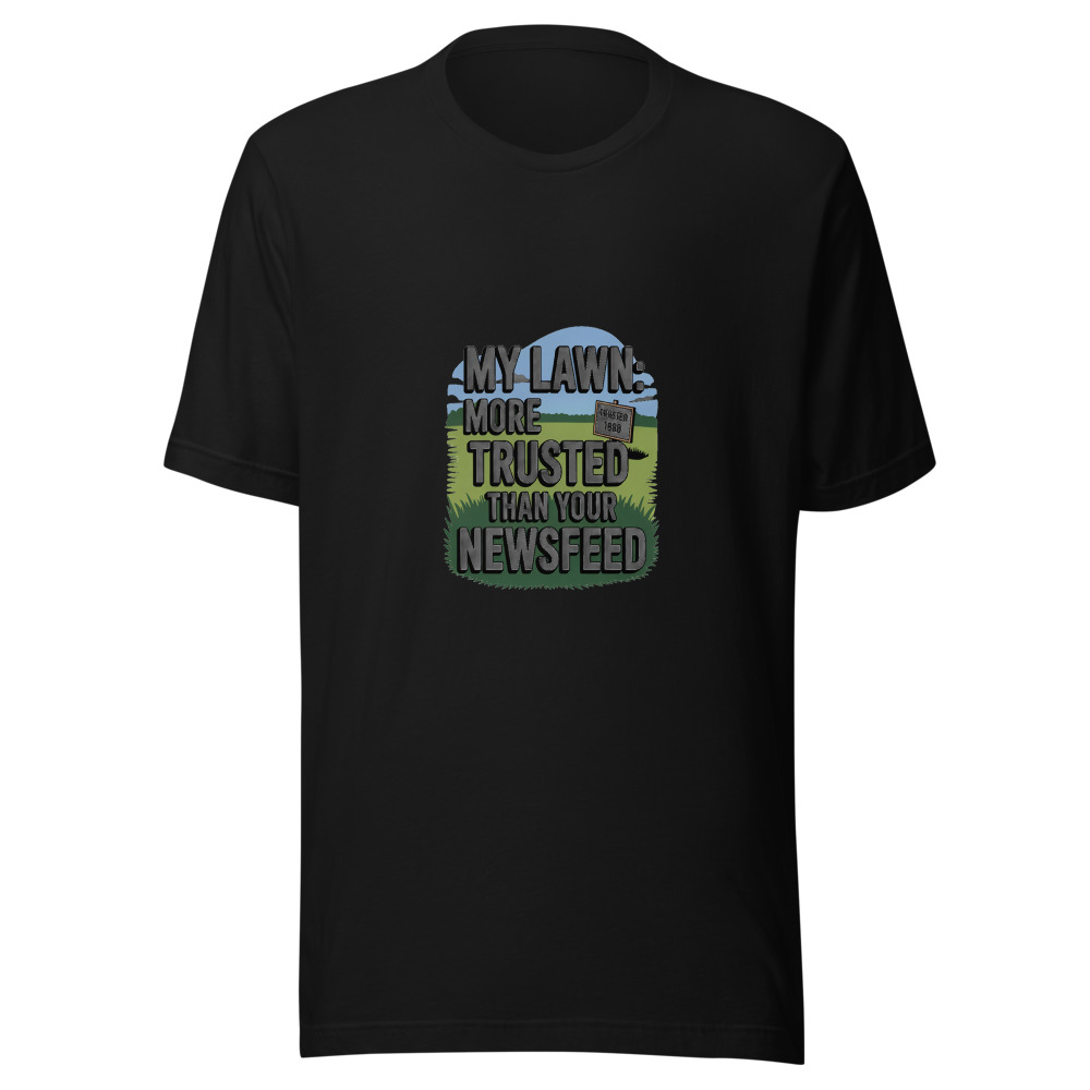 My Lawn: More Trusted Than Your Newsfeed - tshirt