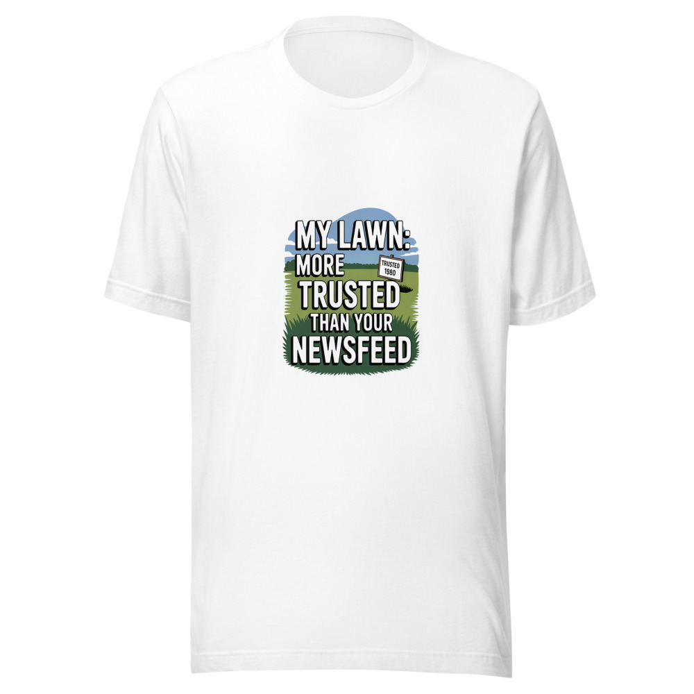 My Lawn: More Trusted Than Your Newsfeed - tshirt