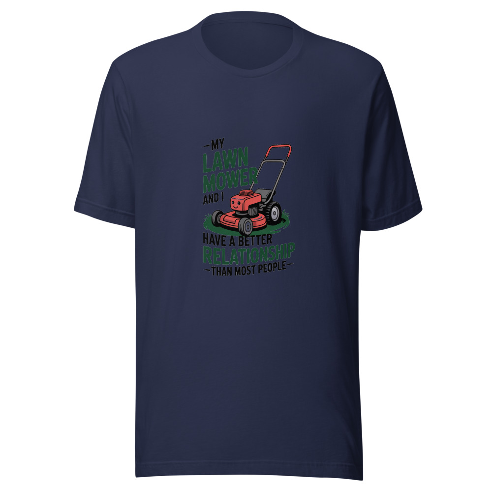 My Lawn Mower and I Have a Better Relationship Than Most People - tshirt