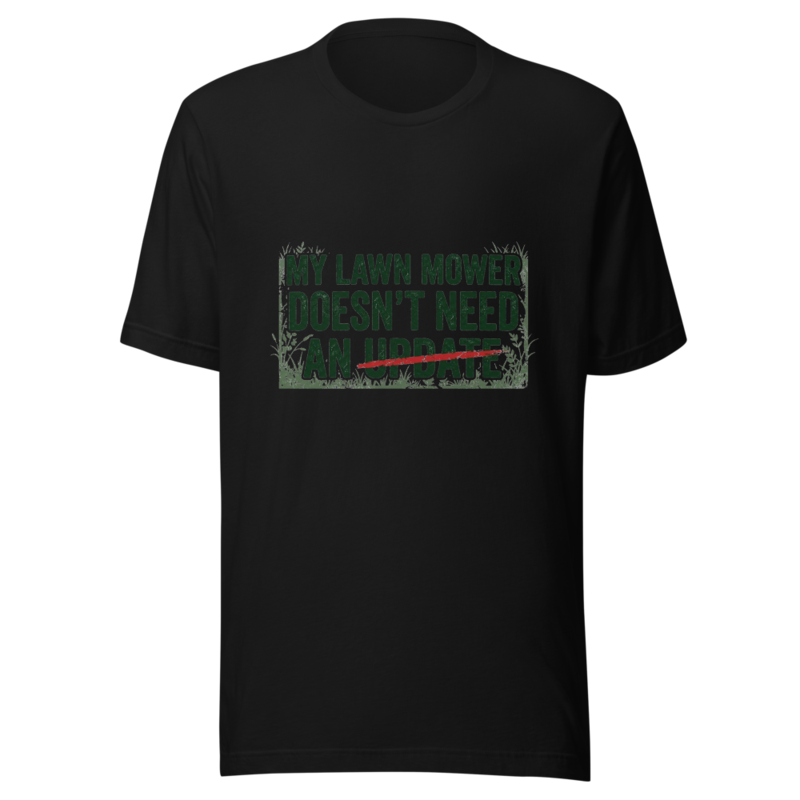 My Lawn Mower Doesn't Need an Update - tshirt