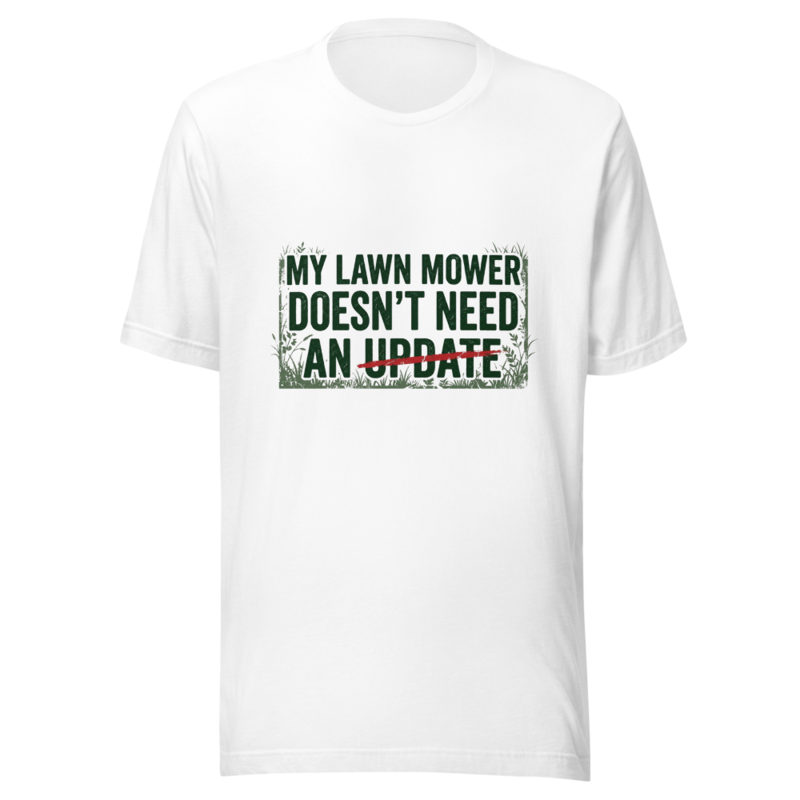 My Lawn Mower Doesn't Need an Update - tshirt