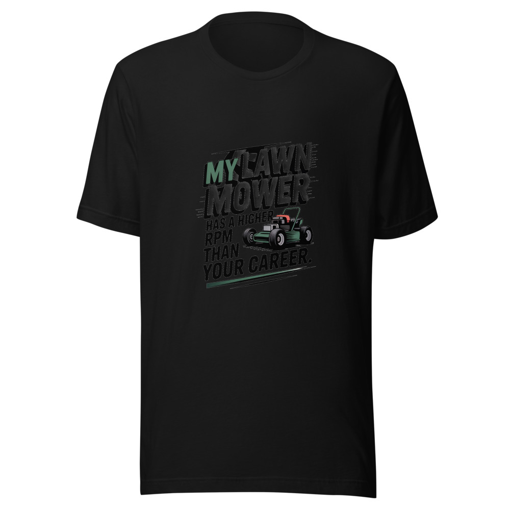 My Lawn Mower Has a Higher RPM Than Your Career. - tshirt