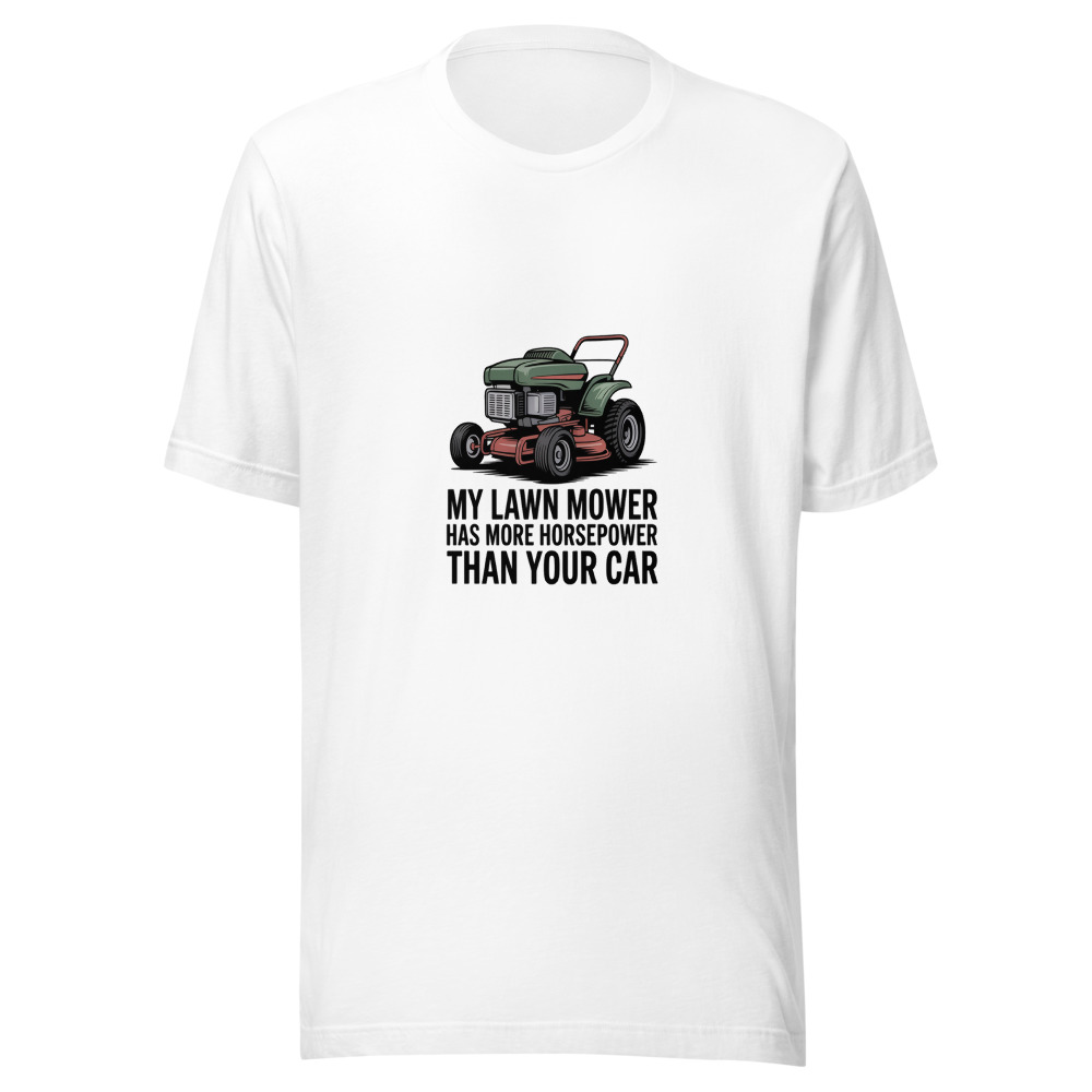 My Lawn Mower Has More Horsepower Than Your Car - tshirt