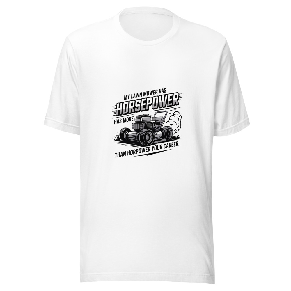 My Lawn Mower Has More Horsepower Than Your Career - tshirt
