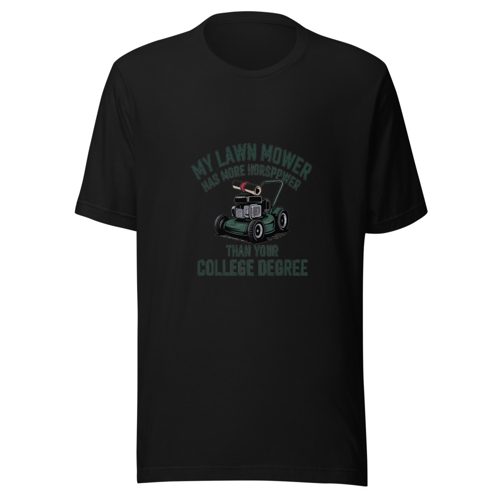 My Lawn Mower Has More Horsepower Than Your College Degree - tshirt