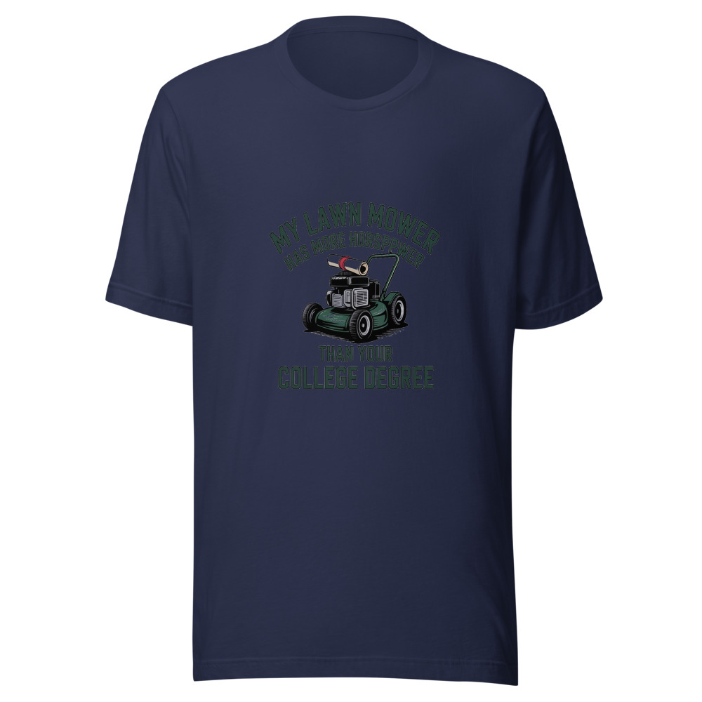 My Lawn Mower Has More Horsepower Than Your College Degree - tshirt