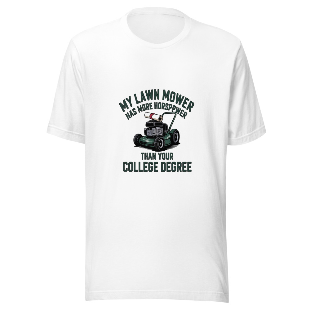 My Lawn Mower Has More Horsepower Than Your College Degree - tshirt
