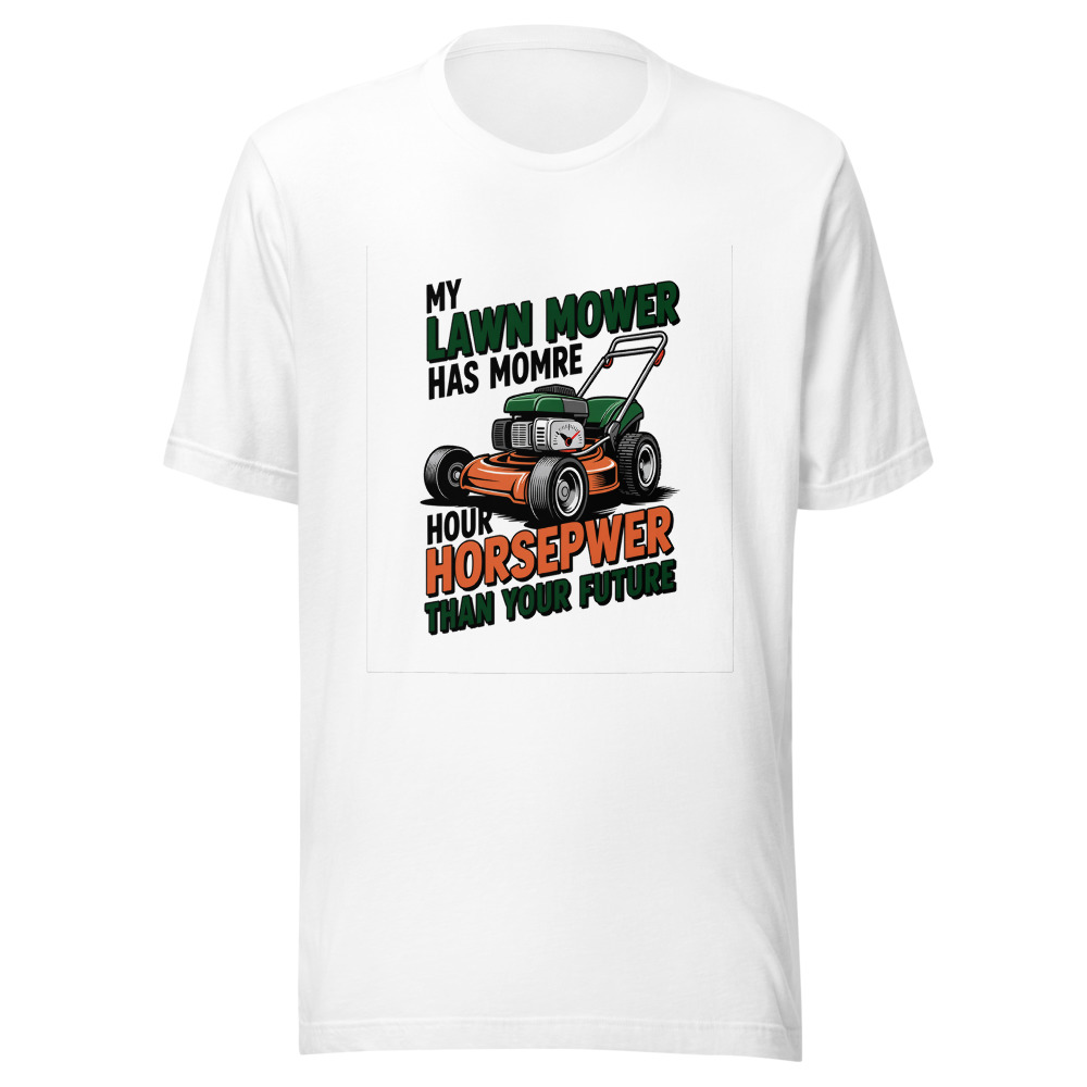 My Lawn Mower Has More Horsepower Than Your Future - tshirt