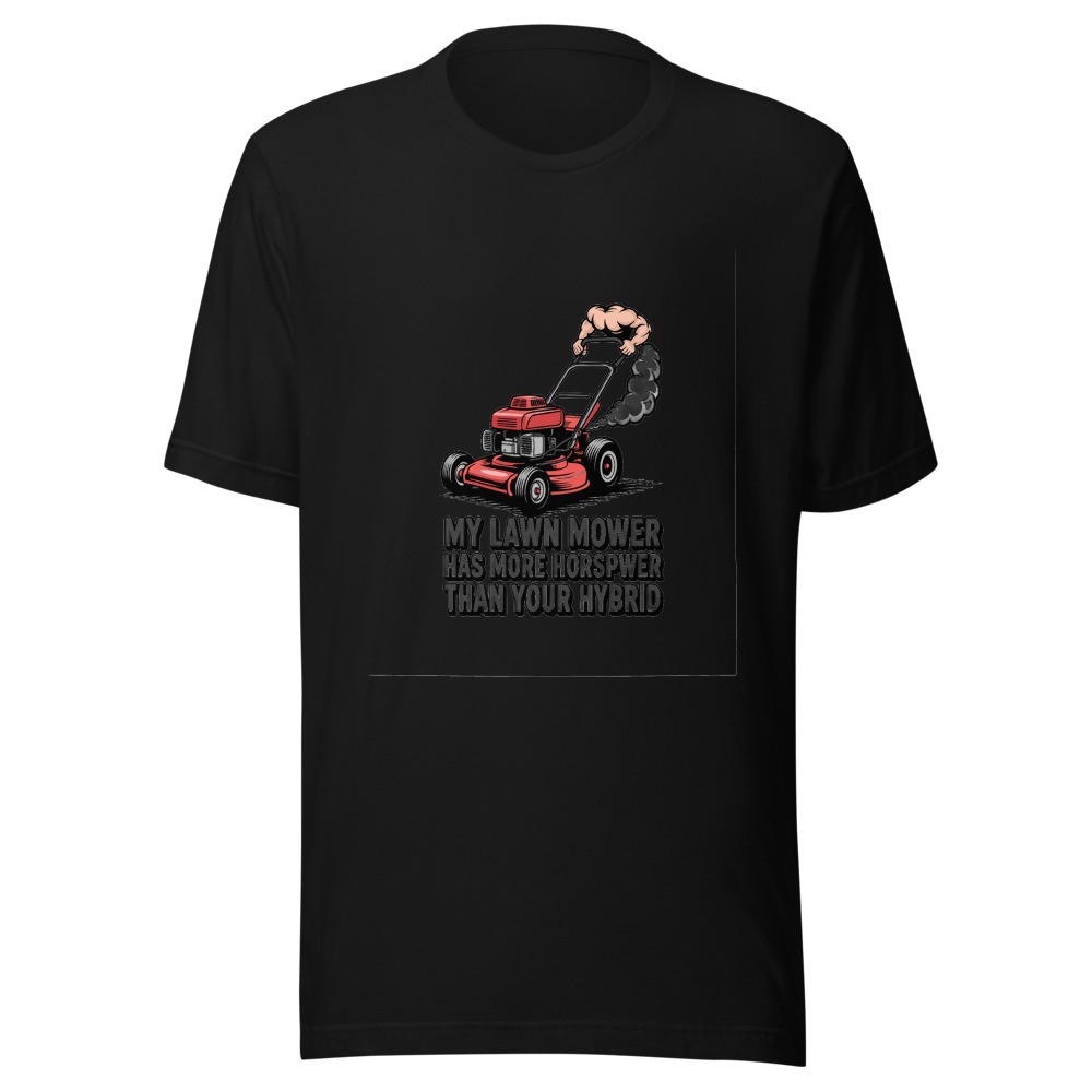 My Lawn Mower Has More Horsepower Than Your Hybrid - tshirt