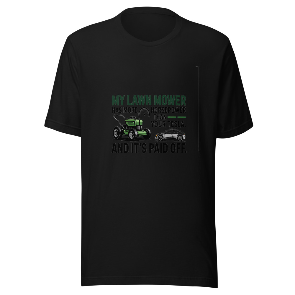 My Lawn Mower Has More Horsepower Than Your Tesla. And It's Paid Off. - tshirt