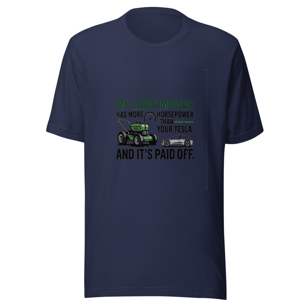 My Lawn Mower Has More Horsepower Than Your Tesla. And It's Paid Off. - tshirt