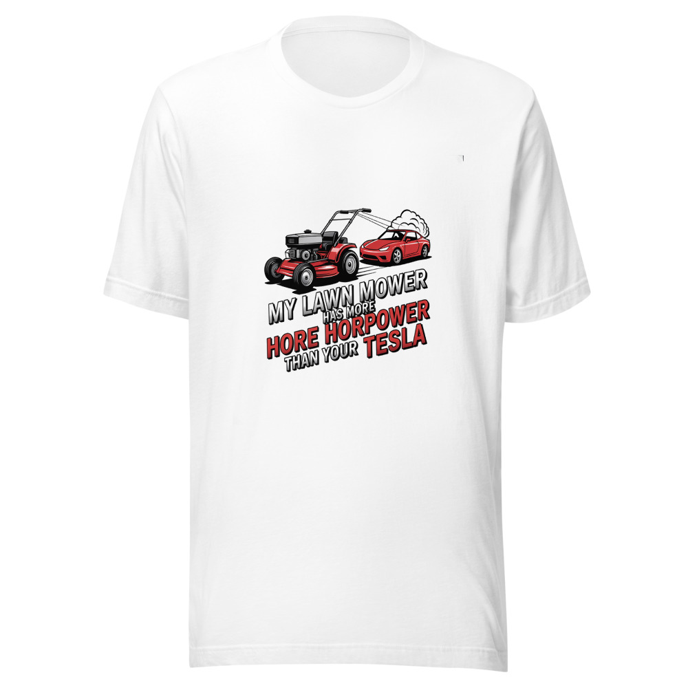 My Lawn Mower Has More Horsepower Than Your Tesla - tshirt