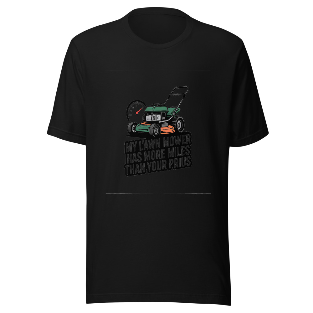 My Lawn Mower Has More Miles Than Your Prius - tshirt