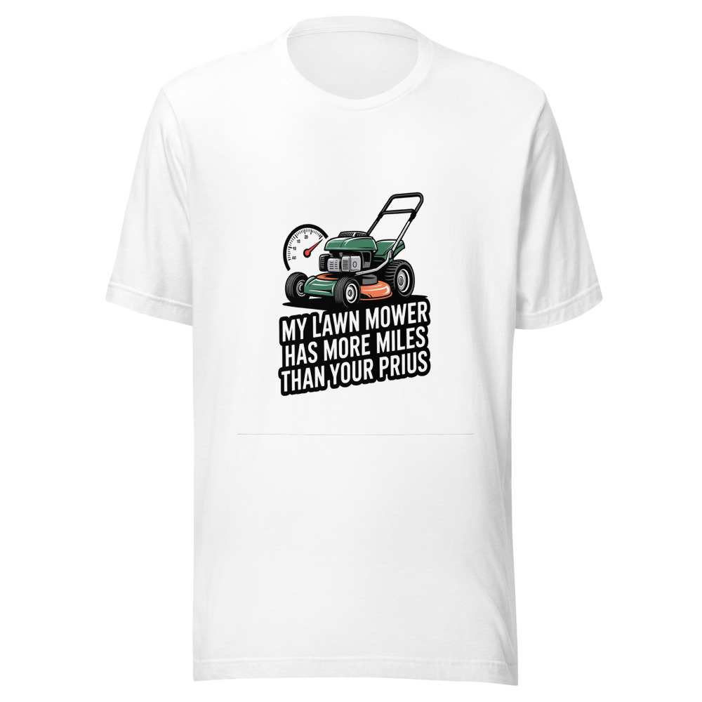 My Lawn Mower Has More Miles Than Your Prius - tshirt