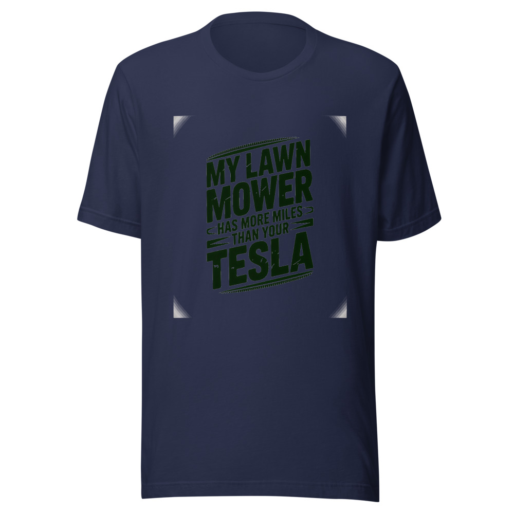 My Lawn Mower Has More Miles Than Your Tesla - tshirt