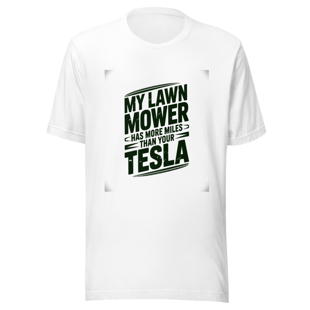 My Lawn Mower Has More Miles Than Your Tesla - tshirt