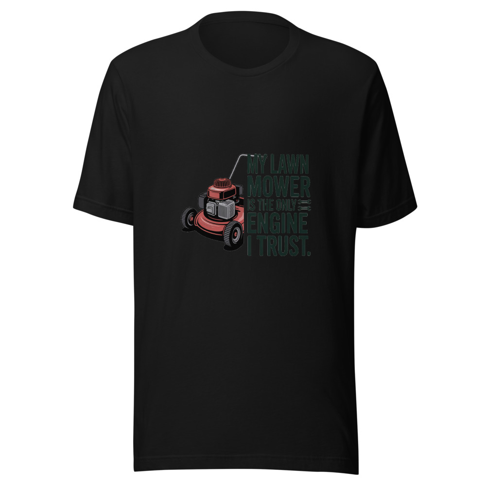 My Lawn Mower Is the Only Engine I Trust. - tshirt