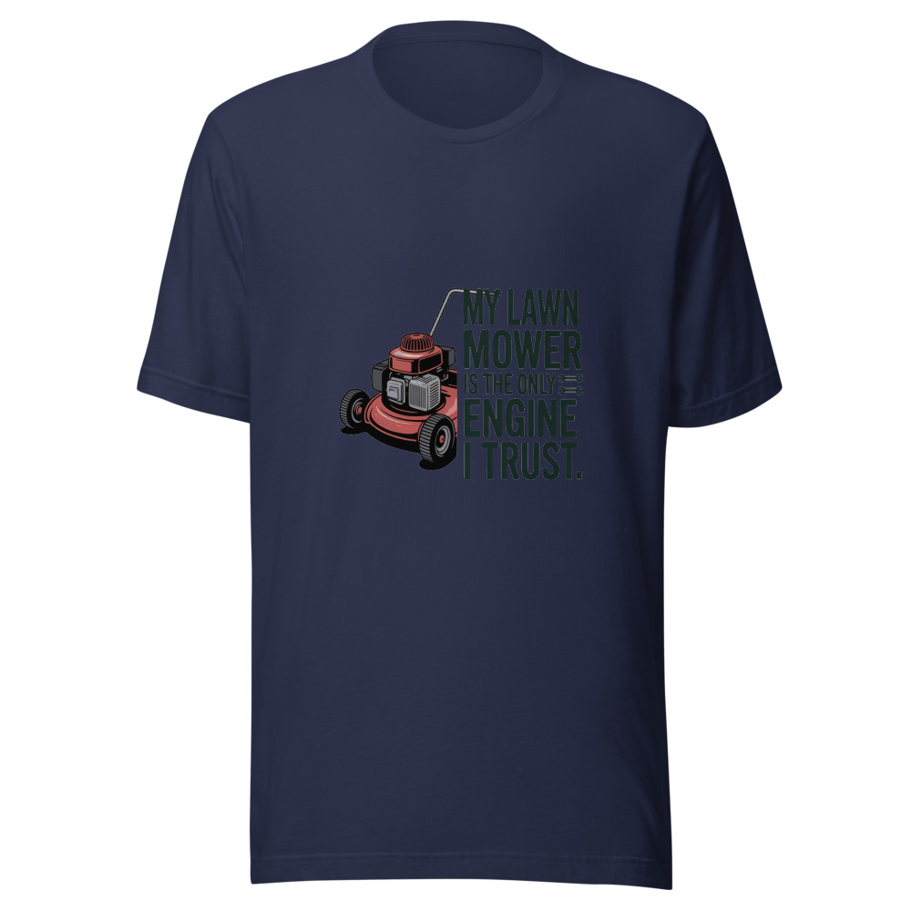 My Lawn Mower Is the Only Engine I Trust. - tshirt