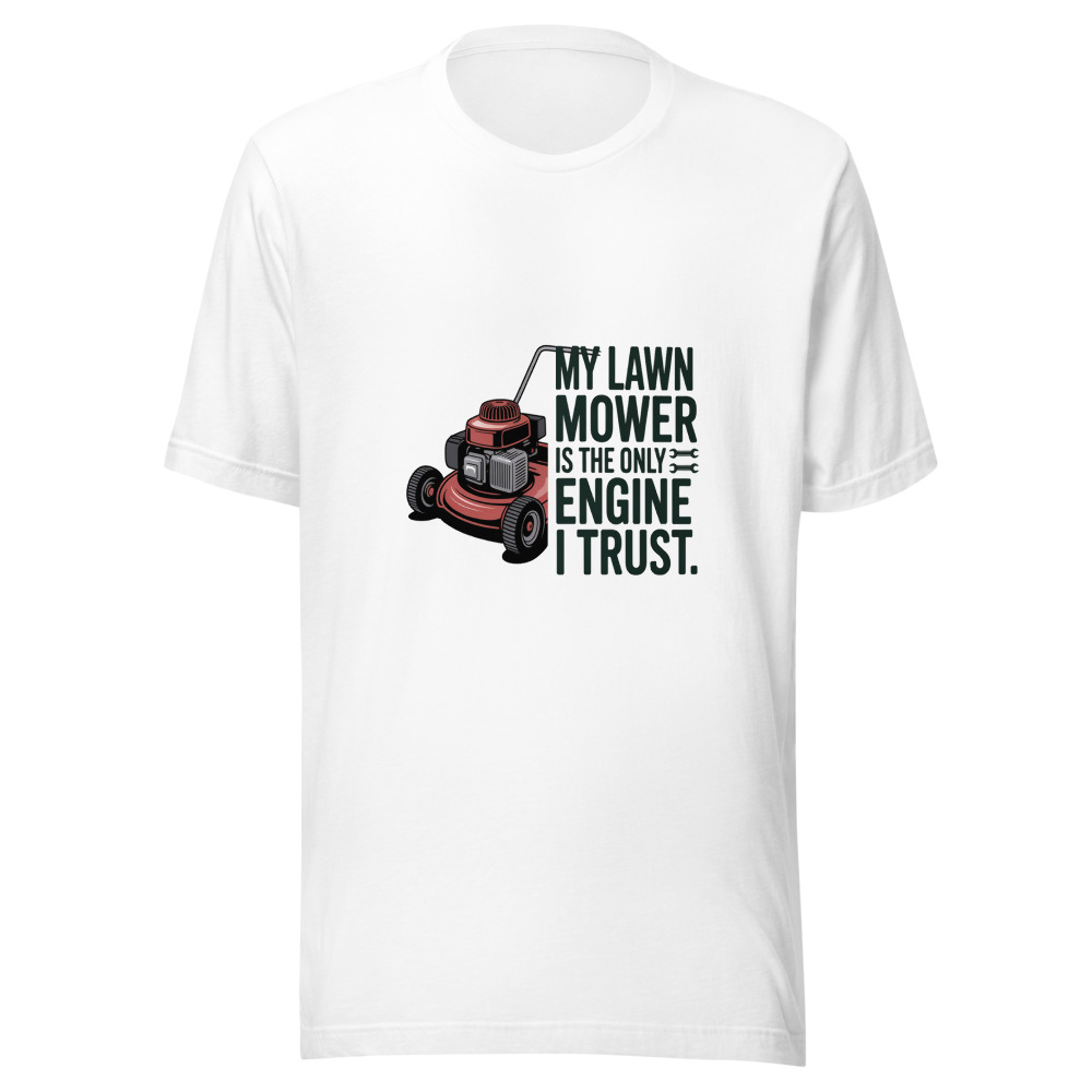 My Lawn Mower Is the Only Engine I Trust. - tshirt