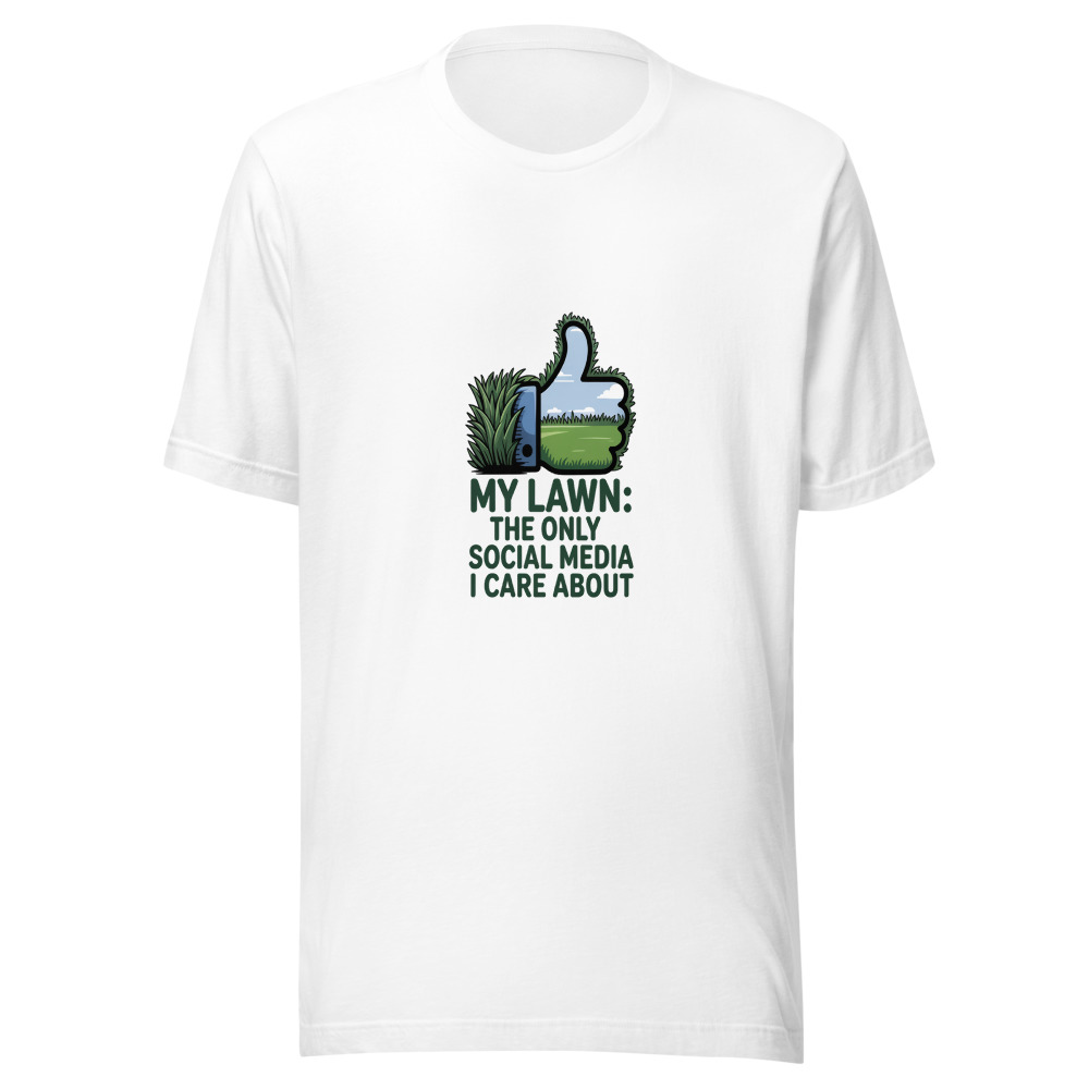 My Lawn: The Only Social Media I Care About - tshirt