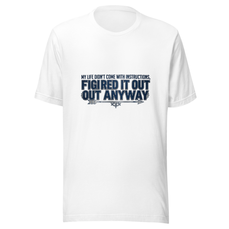 My Life Didn't Come With Instructions, Figured It Out Anyway - tshirt