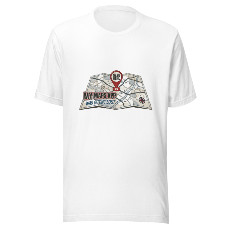 My Maps App Was Getting Lost - tshirt