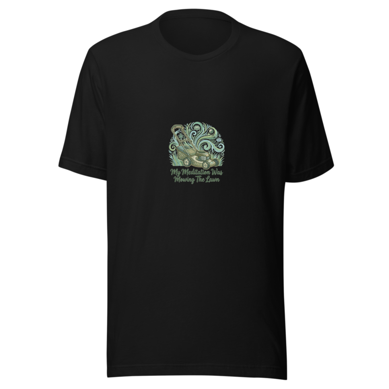 My Meditation Was Mowing The Lawn - tshirt
