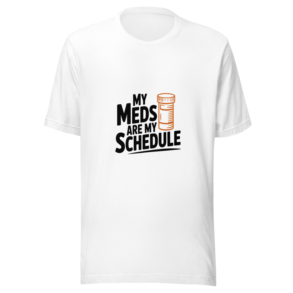 My Meds Are My Schedule - tshirt