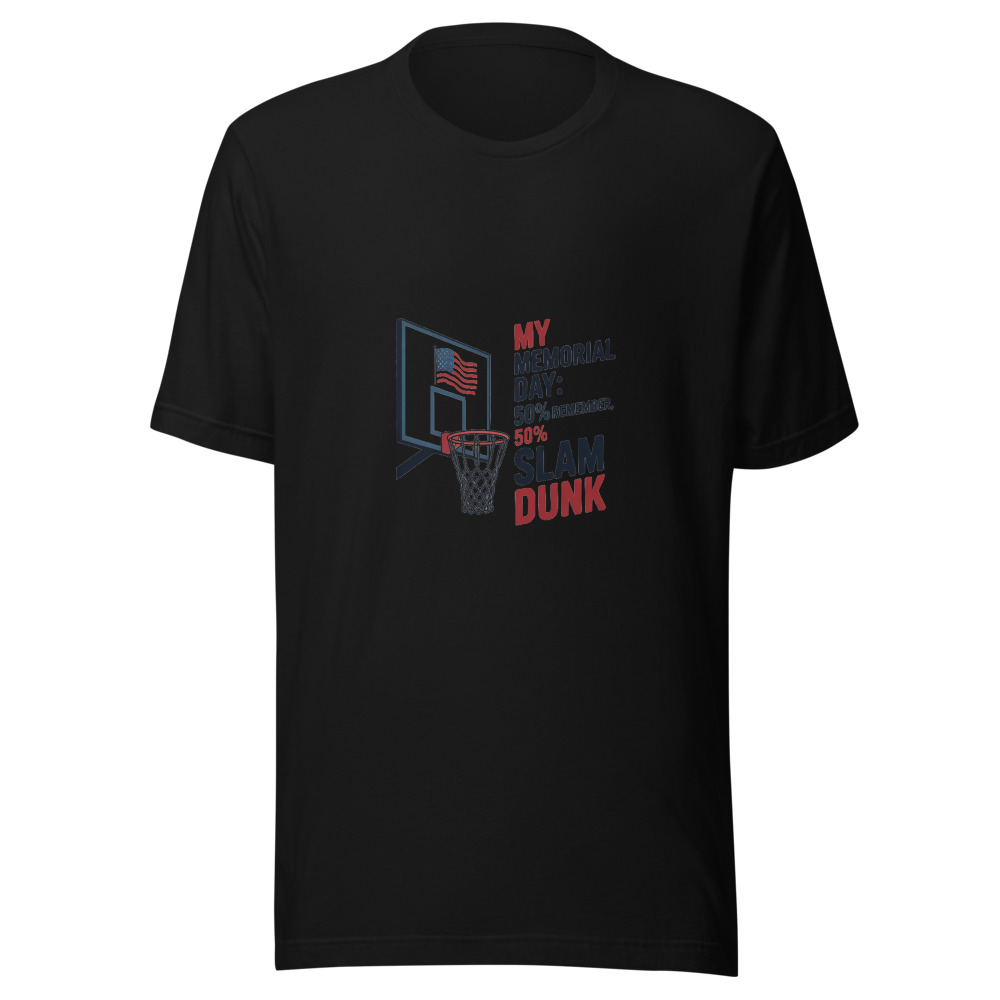 MY MEMORIAL DAY: 50% REMEMBER, 50% SLAM DUNK - tshirt