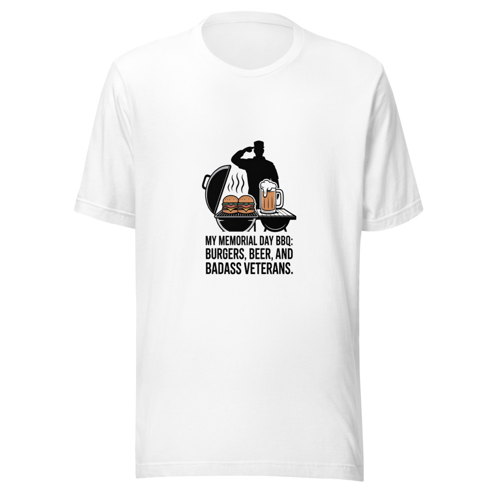 MY MEMORIAL DAY BBQ: BURGERS, BEER, AND BADASS VETERANS - tshirt
