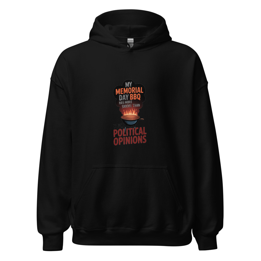 MY MEMORIAL DAY BBQ HAS MORE SMOKE THAN YOUR POLITICAL OPINIONS - hoodie