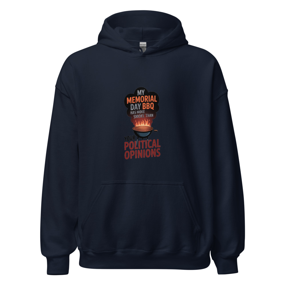 MY MEMORIAL DAY BBQ HAS MORE SMOKE THAN YOUR POLITICAL OPINIONS - hoodie