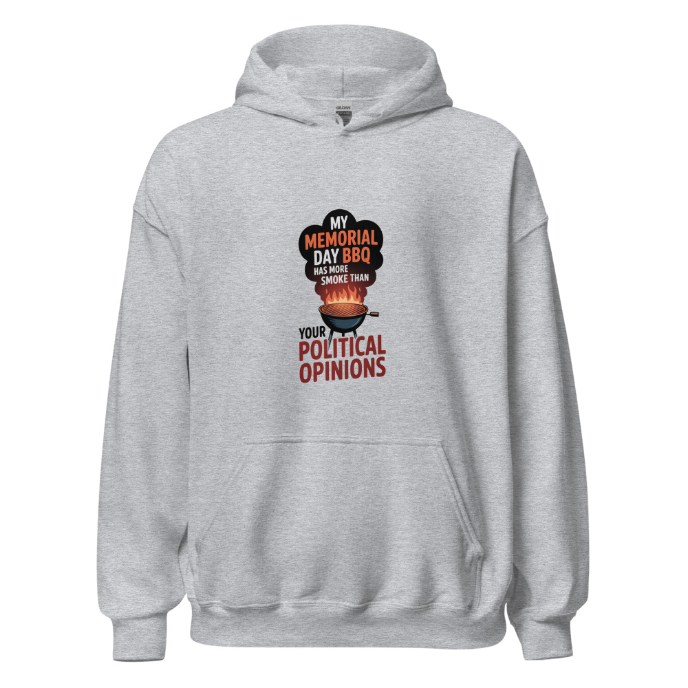 MY MEMORIAL DAY BBQ HAS MORE SMOKE THAN YOUR POLITICAL OPINIONS - hoodie