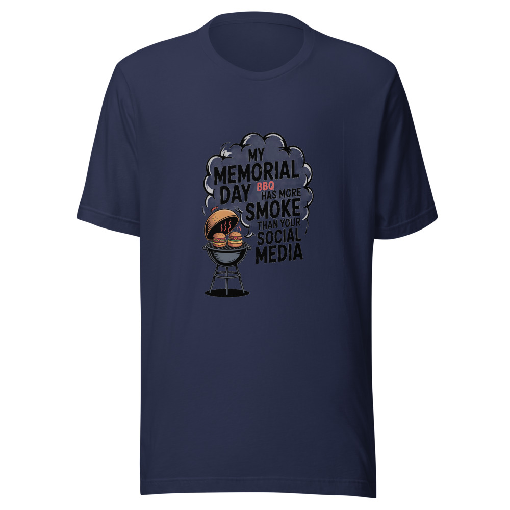 My Memorial Day BBQ Has More Smoke Than Your Social Media - tshirt