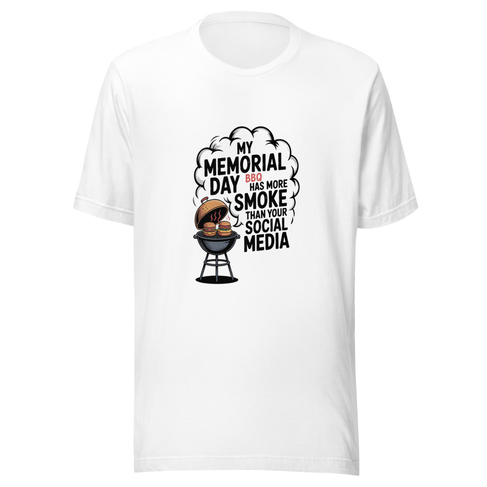 My Memorial Day BBQ Has More Smoke Than Your Social Media - tshirt
