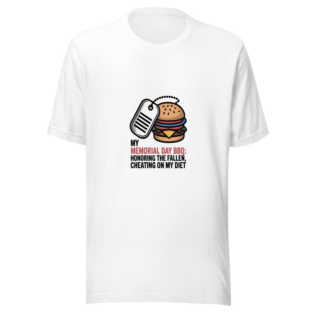 MY MEMORIAL DAY BBQ: HONORING THE FALLEN, CHEATING ON MY DIET - tshirt