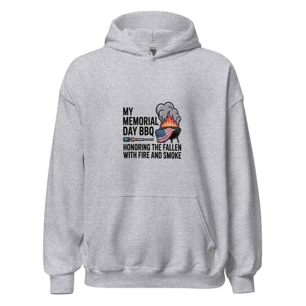 MY MEMORIAL DAY BBQ: HONORING THE FALLEN WITH FIRE AND SMOKE - hoodie