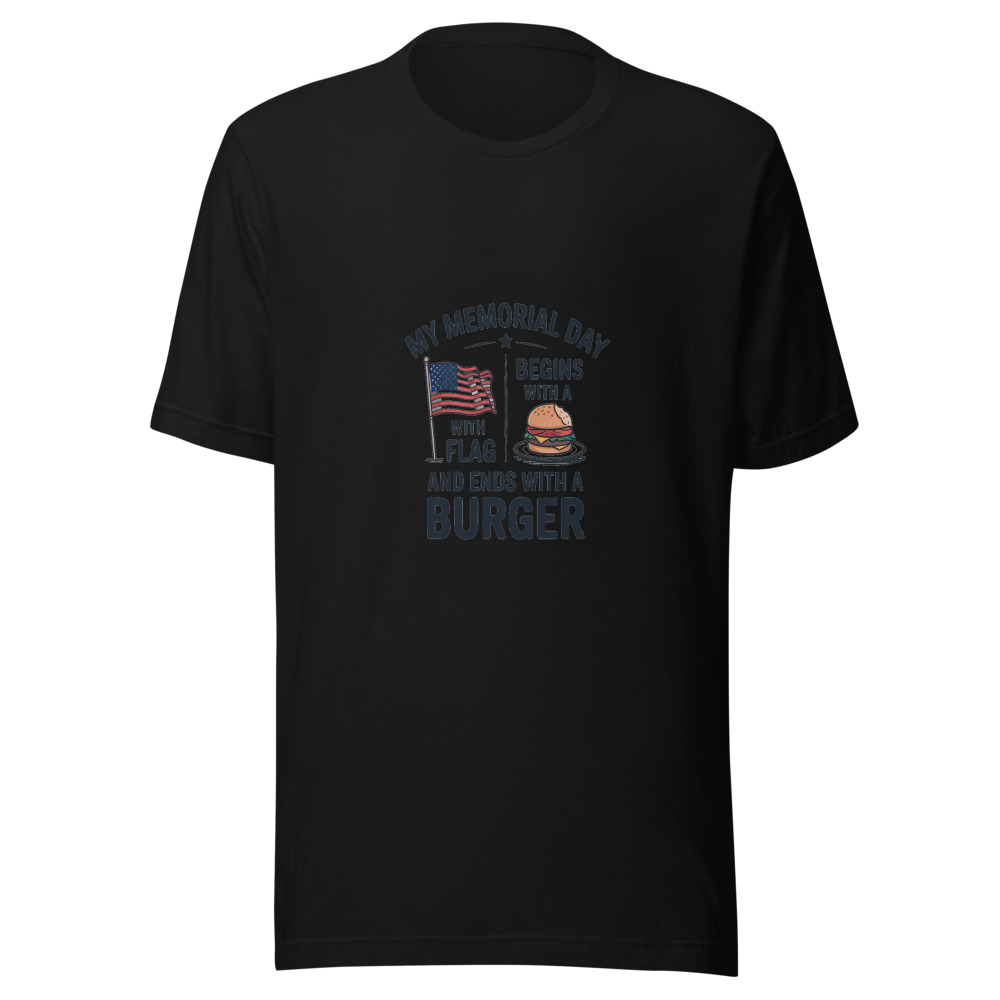 MY MEMORIAL DAY BEGINS WITH A FLAG AND ENDS WITH A BURGER - tshirt