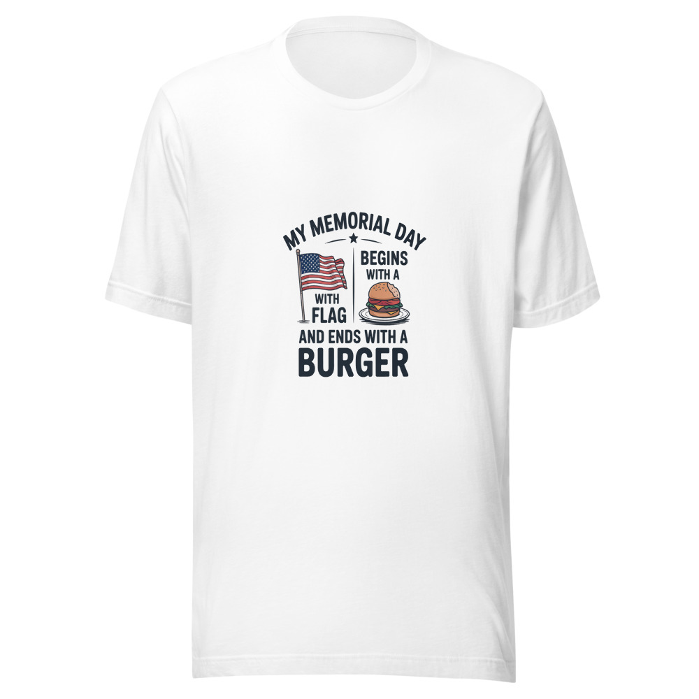 MY MEMORIAL DAY BEGINS WITH A FLAG AND ENDS WITH A BURGER - tshirt