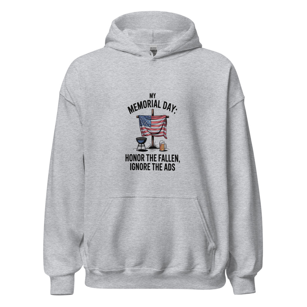 MY MEMORIAL DAY: HONOR THE FALLEN, IGNORE THE ADS - hoodie