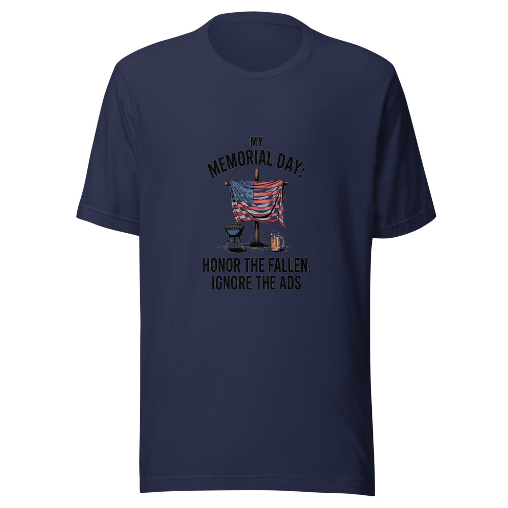 MY MEMORIAL DAY: HONOR THE FALLEN, IGNORE THE ADS - tshirt