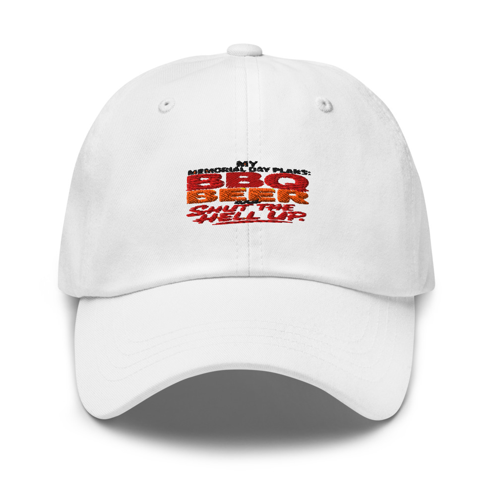 MY MEMORIAL DAY PLANS: BBQ BEER AND SHUT THE HELL UP - hat