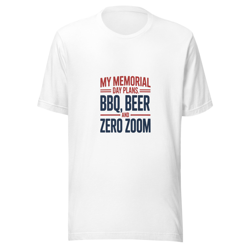 MY MEMORIAL DAY PLANS: BBQ, BEER, AND ZERO ZOOM - tshirt