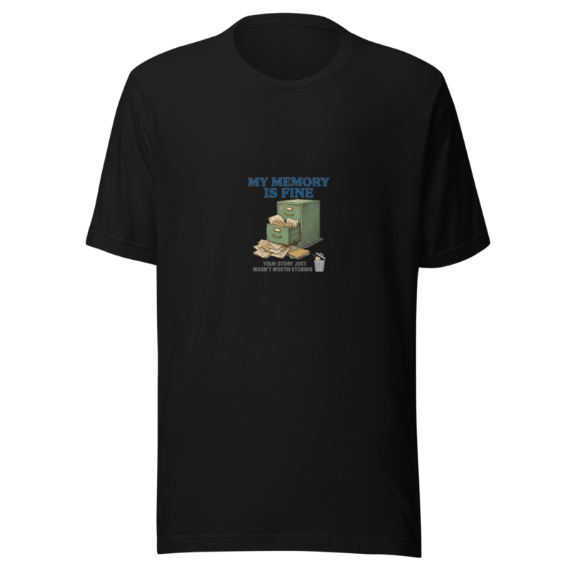 My Memory Is Fine, Your Story Just Wasn't Worth Storing - tshirt
