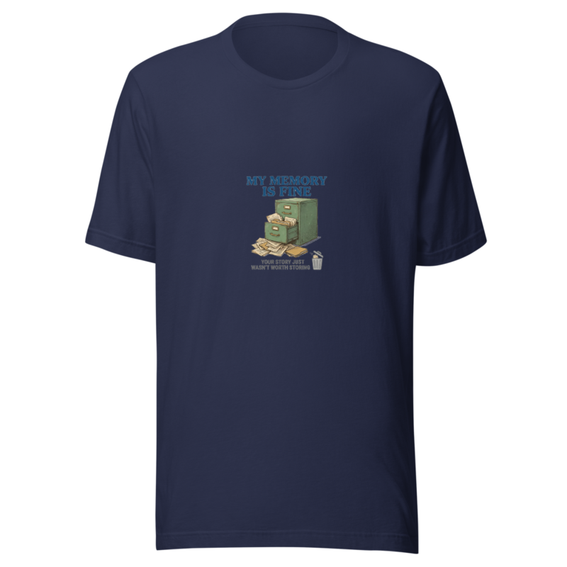 My Memory Is Fine, Your Story Just Wasn't Worth Storing - tshirt