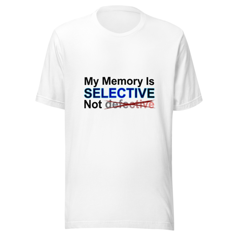 My Memory Is Selective, Not Defective - tshirt
